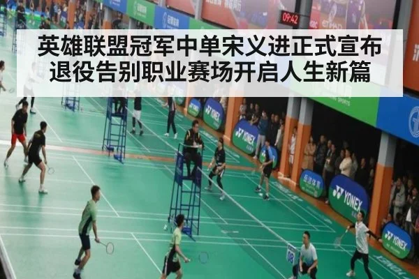 英雄联盟冠军中单宋义进正式宣布退役告别职业赛场开启人生新篇