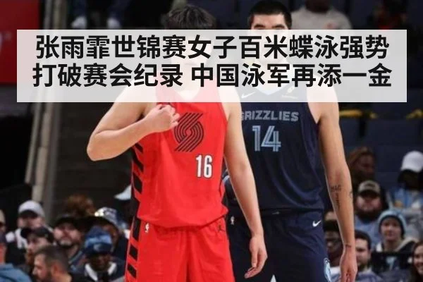 张雨霏世锦赛女子百米蝶泳强势打破赛会纪录 中国泳军再添一金